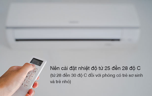nên bật nhiệt độ máy lạnh từ 25 đến 28 độ C; đối với phòng có trẻ sơ sinh và trẻ nhỏ nên cài nhiệt độ từ 28 đến 30 độ C